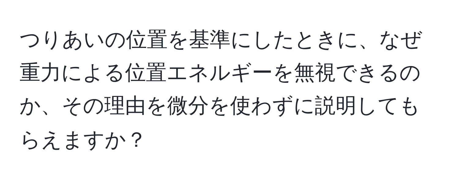 つりあいの位置を基準にしたときに、なぜ重力による位置エネルギーを無視できるのか、その理由を微分を使わずに説明してもらえますか？