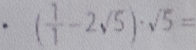 ( 1/1 -2sqrt(5))· sqrt(5)=