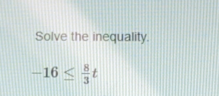 Solve the inequality..
-16≤  8/3 t