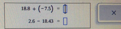 18.8+(-7.5)=□
X
2.6-18.43=□