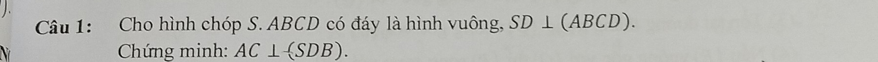 Cho hình chóp S. ABCD có đáy là hình vuông, SD⊥ (ABCD). 
Chứng minh: AC⊥ (SDB).