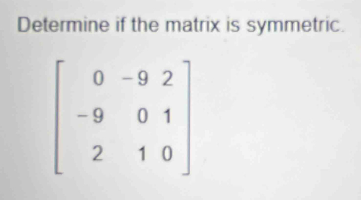 Determine if the matrix is symmetric.