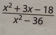  (x^2+3x-18)/x^2-36 