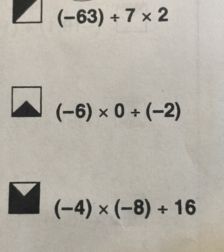 (-63)/ 7* 2
(-6)* 0/ (-2)
(-4)* (-8)/ 16