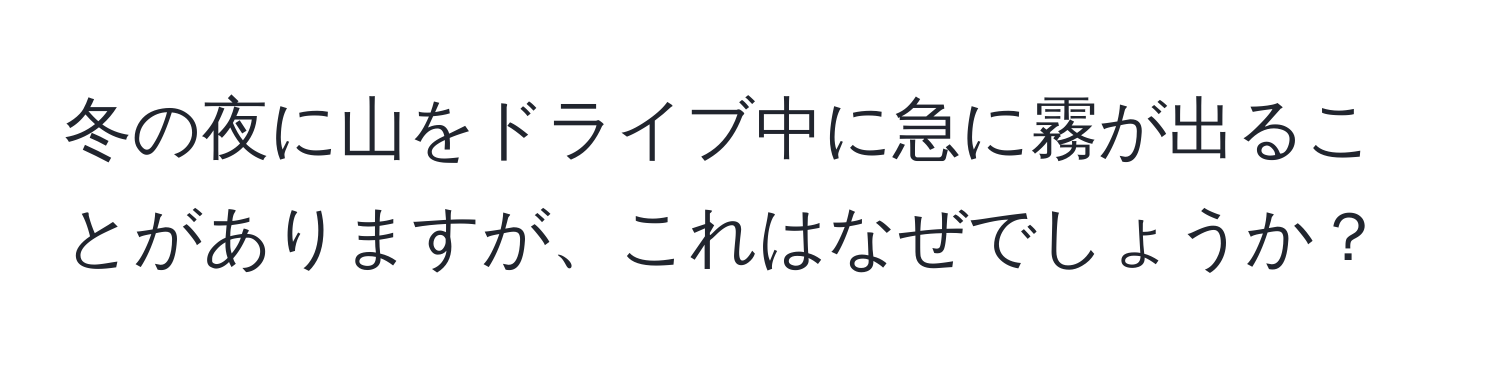 冬の夜に山をドライブ中に急に霧が出ることがありますが、これはなぜでしょうか？