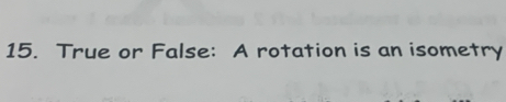 True or False: A rotation is an isometry