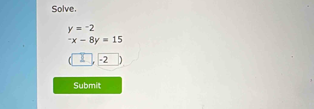 Solve.
y=-2
-x-8y=15
( -2 )
Submit