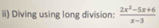 ii) Diving using long division:  (2x^2-5x+6)/x-3 