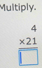 Multiply.
frac beginarrayr 4 * 21endarray □ 