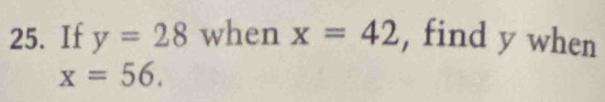 If y=28 when x=42 , find y when
x=56.