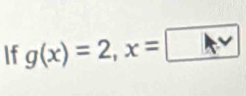 If g(x)=2, x=□