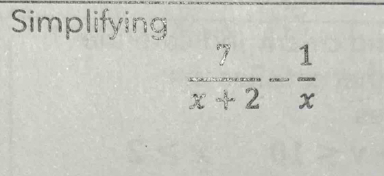 Simplifying
 7/x+2 - 1/x 