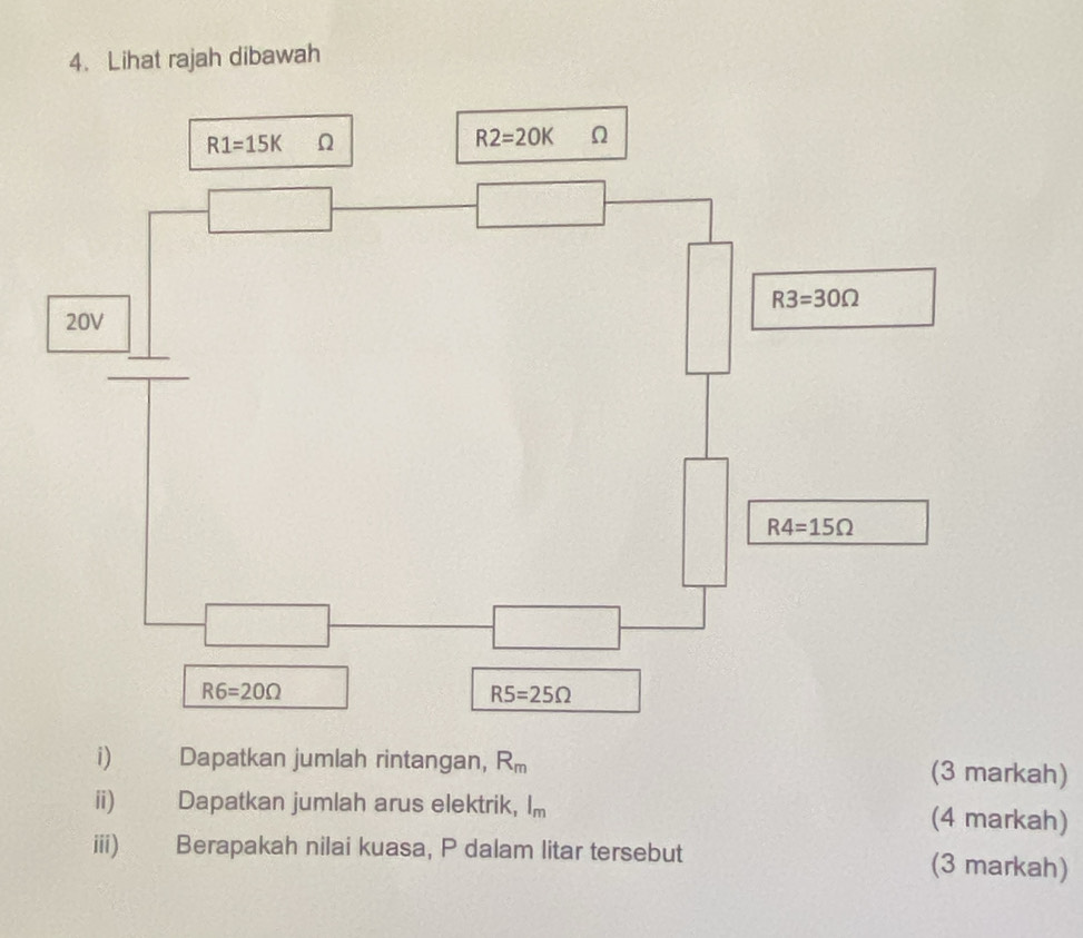 Lihat rajah dibawah
i) Dapatkan jumlah rintangan, R_m (3 markah)
ii) Dapatkan jumlah arus elektrik, In (4 markah)
iii) Berapakah nilai kuasa, P dalam litar tersebut (3 markah)