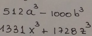 512a^3-1000b^3
1331x^3+1728z^3