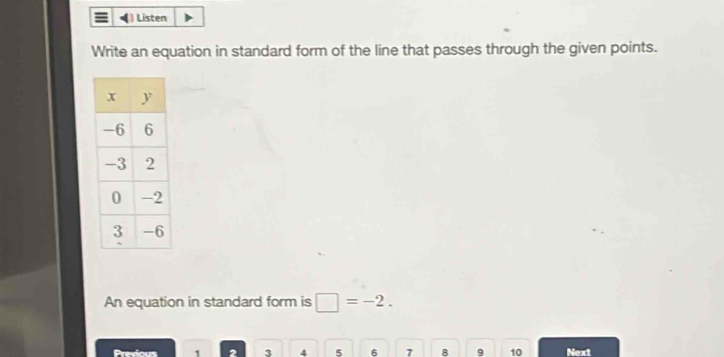 ) Listen 
Write an equation in standard form of the line that passes through the given points. 
An equation in standard form is □ =-2. 
Previous 1 2 3 4 5 6 7 8 9 10 Next