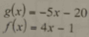 g(x)=-5x-20
f(x)=4x-1