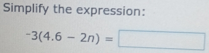 Simplify the expression:
-3(4.6-2n)=□