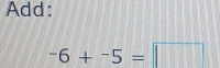 Add:
-6+^-5=□