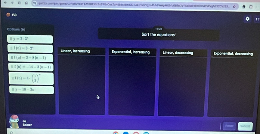 quiB.conVjoin/gane/U2FsdGVkX1%252BT53cb2W6sOnvZoN6b8sxbr1X7RAL0v7GVgpc4hBdjWWpMGbfo08Tef2VRUdfe01frnihmdYaPZg%253D%253
130
【】
Options (6)

Sort the equations!
[ y=2· 3^x
n f(n)=8· 2^n Linear, increasing Exponential, increasing Linear, decreasing Exponential, decreasing
f(n)=3+8(n-1)
H f(n)=-14-3(n-1)
f(n)=4· beginpmatrix 1 2end(pmatrix)^n
H y=10-3x
Ja Submit
Boiner fesat