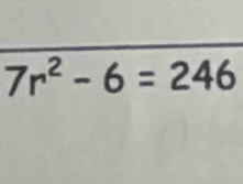 7r^2-6=246