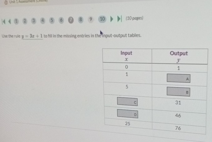Assessment (Önline) 
1 2 3 ④ 5 6 0 8 9 10 (10 pages) 
Use the rule y=3x+1 to fill in the missing entries in the input-output tables.