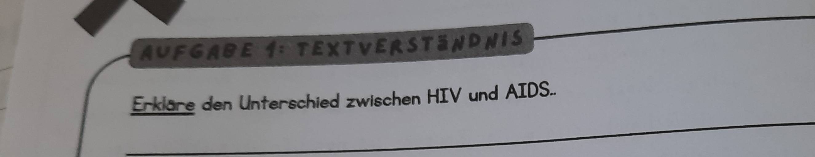 Aufgabe 1: TextverstänDnIs 
_ 
_ 
_ 
Erkläre den Unterschied zwischen HIV und AIDS..