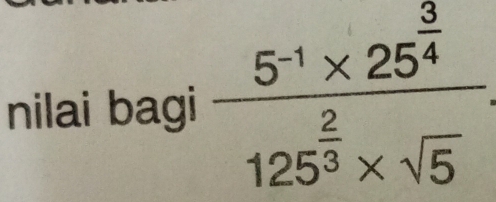 nilai bagi frac 5^(-1)* 25^(frac 3)4125^(frac 2)3* sqrt(5)