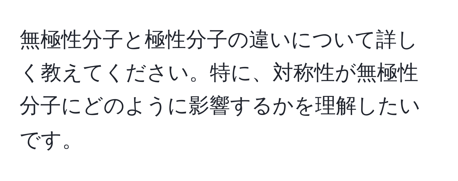 無極性分子と極性分子の違いについて詳しく教えてください。特に、対称性が無極性分子にどのように影響するかを理解したいです。