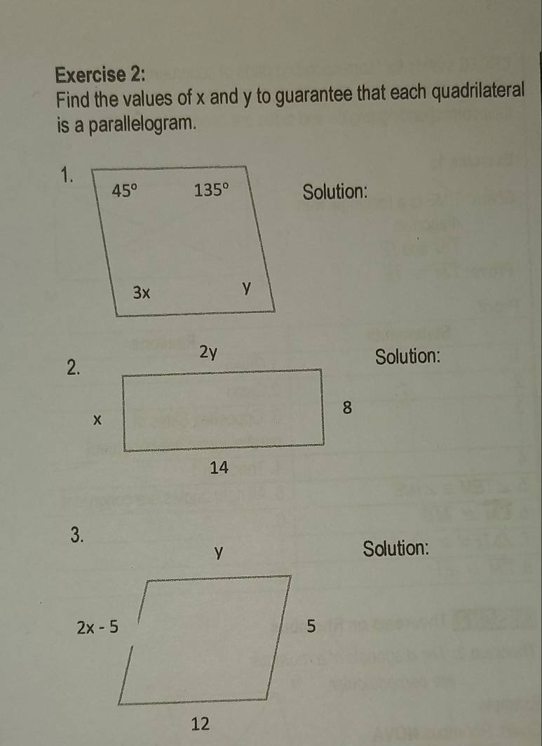 Find the values of x and y to guarantee that each quadrilateral
is a parallelogram.
1.
Solution:
Solution:
Solution: