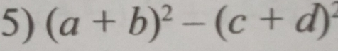 (a+b)^2-(c+d)