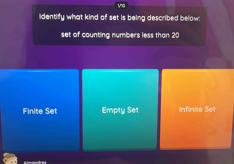 1/10
Identify what kind of set is being described below:
set of counting numbers less than 20
Finite Set Empty Set Infinite Set
Almandres