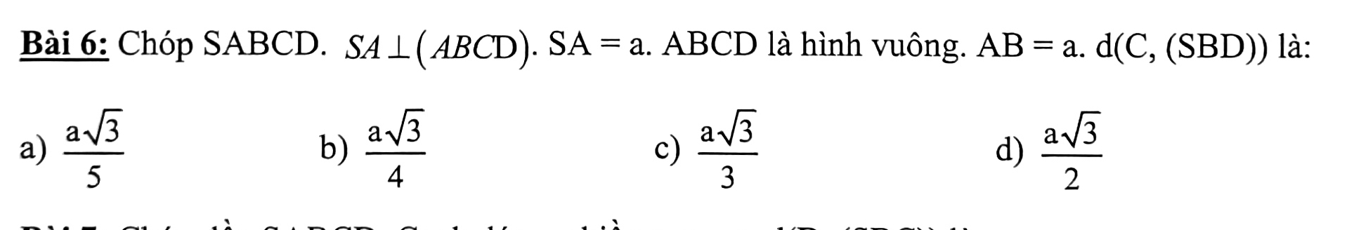 Chóp SABCD. SA⊥ (ABCD). SA=a.. ABCD là hình vuông. AB=a.d(C,(SBD)) là:
a)  asqrt(3)/5   asqrt(3)/4   asqrt(3)/3   asqrt(3)/2 
b)
c)
d)