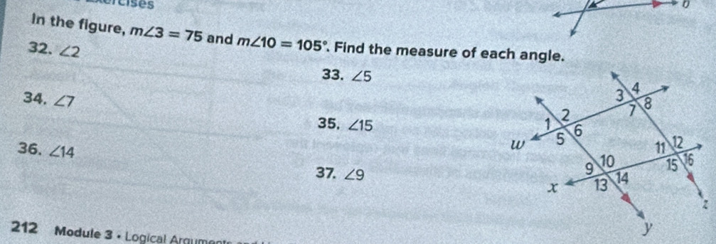 Rercises 0 
In the figure, m∠ 3=75 and m∠ 10=105°. Find the measure of each angle. 
32. ∠ 2
33. ∠ 5
34. ∠ 7
35, ∠ 15
36. ∠ 14
37. ∠ 9
12 Module 3 · Logical Argument