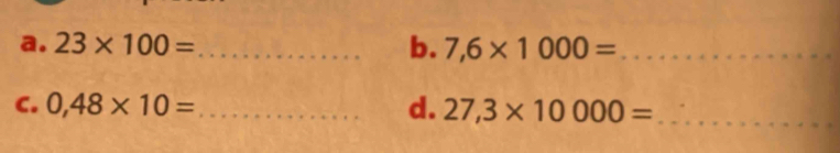 23* 100= _b. 7,6* 1000= _ 
C. 0,48* 10= _d. 27,3* 10000= _