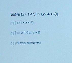 Solve (x+1<5)∩ (x-4>-3).
 x|1
 x|x<4cot x>0
 a||realnumbers)