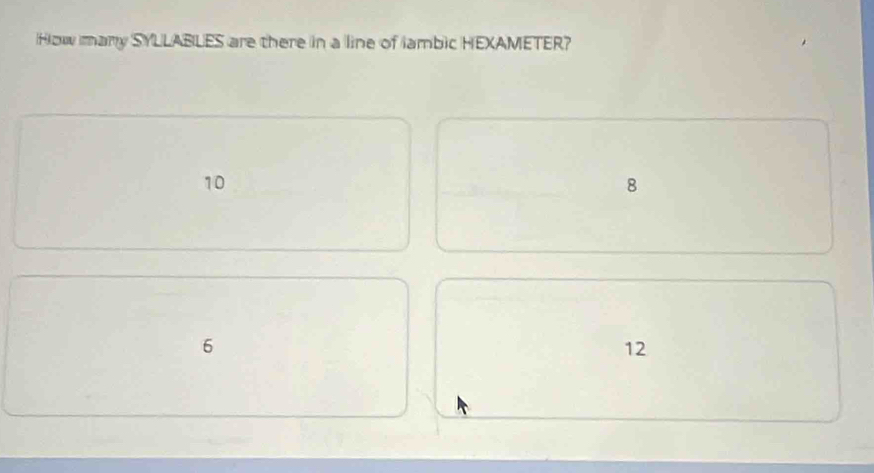 How many SYLLABLES are there in a line of lambic HEXAMETER?
10
8
6
12