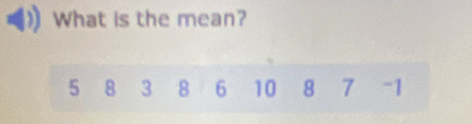 What is the mean?
5 8 3 8 6 10 8 7 - 1