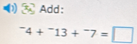 Add:
^-4+^-13+^-7=□