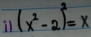 il (x^2-2)^2=x