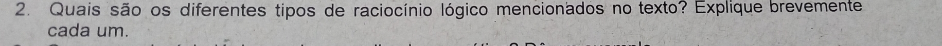 Quais são os diferentes tipos de raciocínio lógico mencionados no texto? Explique brevemente 
cada um.