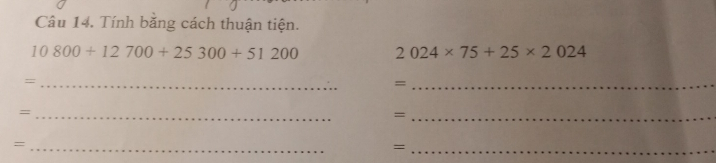 Tính băng cách thuận tiện.
10800+12700+25300+51200
2024* 75+25* 2024
_= 
_= 
_= 
_= 
_= 
_=