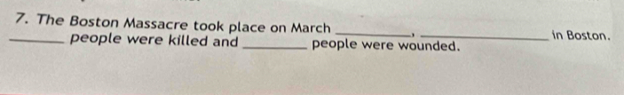 The Boston Massacre took place on March _ 
_in Boston. 
_people were killed and _people were wounded.
