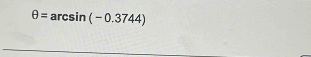 θ =arcsin (-0.3744)