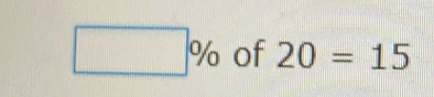 □ % of 20=15