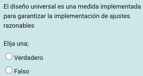 El diseño universal es una medida implementada
para garantizar la implementación de ajustes
razonables
Elija una;
Verdadero
Falso