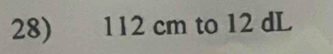 112 cm to 12 dL