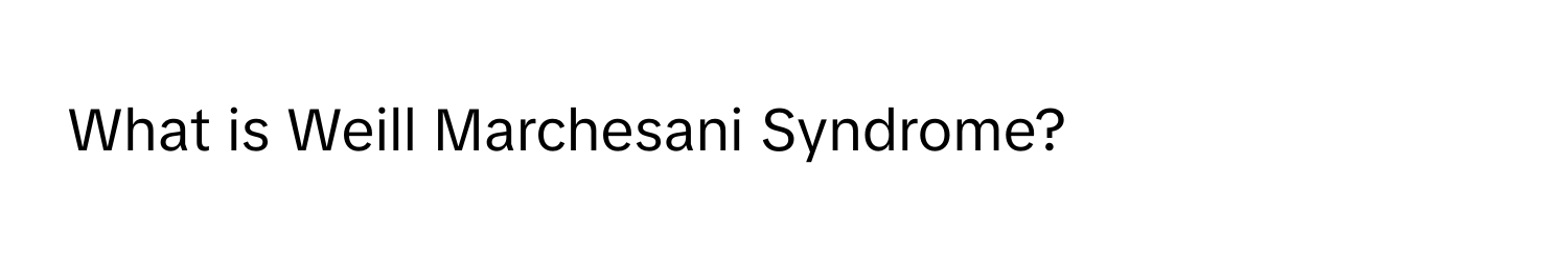 What is Weill Marchesani Syndrome?