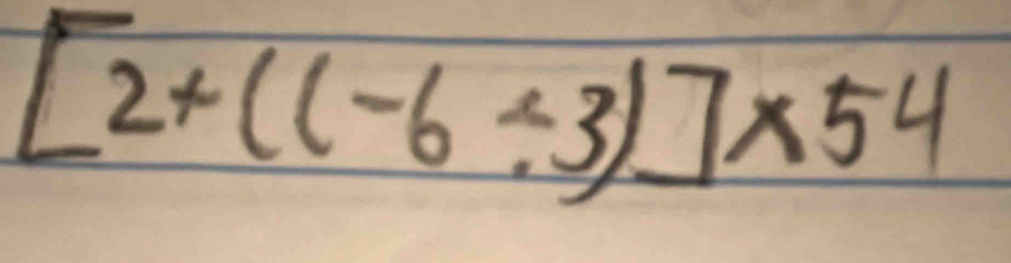 [2+((-6/ 3)]* 54