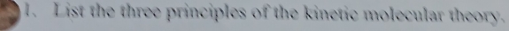 List the three principles of the kinetic molecular theory.