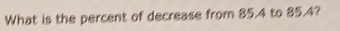 What is the percent of decrease from 85.4 to 85.4?